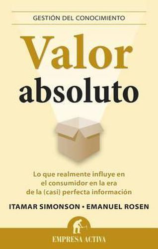 Cover image for Valor Absoluto: Lo Que Realmente Influye en el Consumidor en la Era de la (Casi) Perfecta Informacion