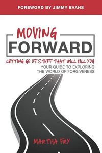 Cover image for Moving Forward: Letting Go of Stuff That Will Kill You, Your Guide to Exploring the World of Forgiveness