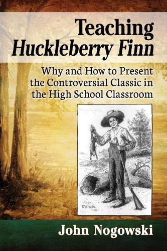 Teaching Huckleberry Finn: Why and How to Present the Controversial Classic in the High School Classroom