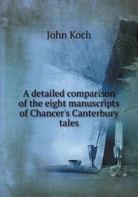 Cover image for A detailed comparison of the eight manuscripts of Chancer's Canterbury tales