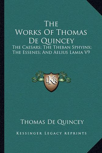 Cover image for The Works of Thomas de Quincey: The Caesars; The Theban Sphyinx; The Essenes; And Aelius Lamia V9