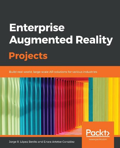 Cover image for Enterprise Augmented Reality Projects: Build real-world, large-scale AR solutions for various industries