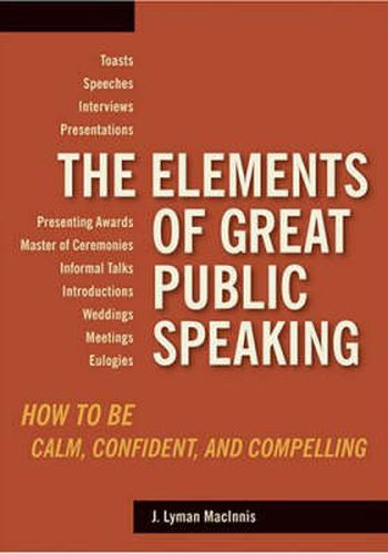 Elements of Great Public Speaking: How to be Calm, Confident and Compelling
