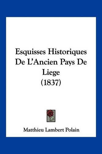 Cover image for Esquisses Historiques de L'Ancien Pays de Liege (1837)