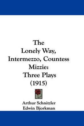 Cover image for The Lonely Way, Intermezzo, Countess Mizzie: Three Plays (1915)