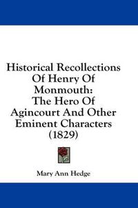 Cover image for Historical Recollections of Henry of Monmouth: The Hero of Agincourt and Other Eminent Characters (1829)