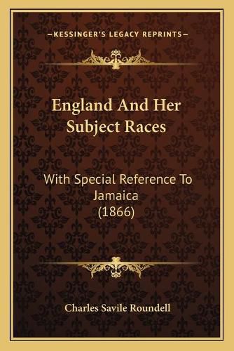 Cover image for England and Her Subject Races: With Special Reference to Jamaica (1866)