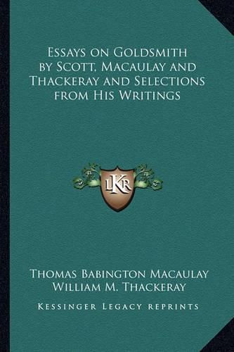 Cover image for Essays on Goldsmith by Scott, Macaulay and Thackeray and Selections from His Writings