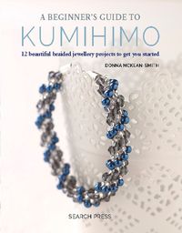 Cover image for A Beginner's Guide to Kumihimo: 12 Beautiful Braided Jewellery Projects to Get You Started