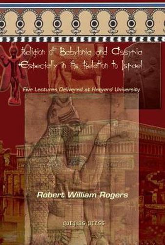 The Religion of Babylonia and Assyria, Especially in its Relations to Israel: Five Lectures Delivered at Harvard University