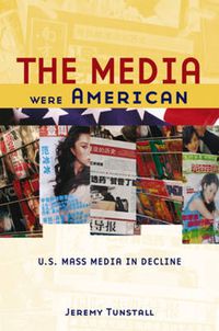 Cover image for The Media Were American: U.S. Mass Media in Decline