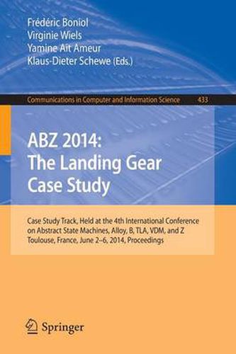 Cover image for ABZ 2014: The Landing Gear Case Study: Case Study Track, Held at the 4th International Conference on Abstract State Machines, Alloy, B, TLA, VDM, and Z, Toulouse, France, June 2-6, 2014, Proceedings