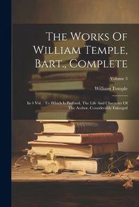 Cover image for The Works Of William Temple, Bart., Complete