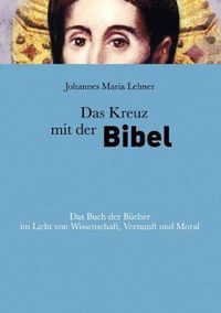 Cover image for Das Kreuz mit der Bibel: Das Buch der Bucher im Licht von Wissenschaft, Vernunft und Moral