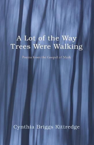 Cover image for A Lot of the Way Trees Were Walking: Poems from the Gospel of Mark