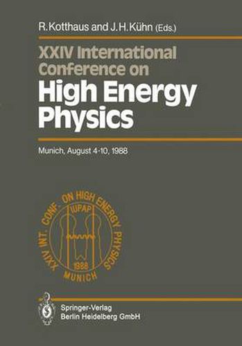 International Conference on High Energy Physics/ International Union of Pure and Applied Physics, 24. 1988, Munchen: Proceedings of the XXIV International Conference, Munich, FRG, August 4-10, 1988