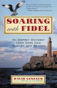Cover image for Soaring with Fidel: An Osprey Odyssey from Cape Cod to Cuba and Beyond