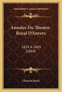 Cover image for Annales Du Theatre-Royal D'Anvers: 1834 a 1869 (1869)