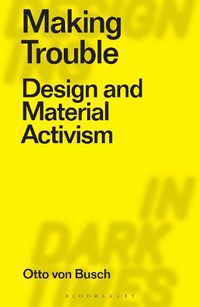 Cover image for Making Trouble: Design and Material Activism