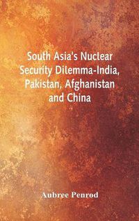 Cover image for South Asia's Nuclear Security Dilemma- India, Pakistan, Afghanistan and China