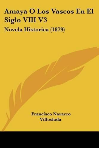 Cover image for Amaya O Los Vascos En El Siglo VIII V3: Novela Historica (1879)