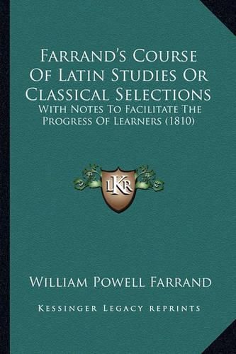 Farrand's Course of Latin Studies or Classical Selections: With Notes to Facilitate the Progress of Learners (1810)