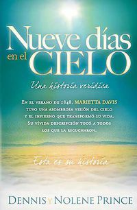 Cover image for Nueve Dias En El Cielo: Una Historia Veridica: En El Verano de 1848, Marietta Davis Tuvo Una Asombrosa Vision del Cielo Y El Infierno Que Transformo Su Vida. Su Vivida Descripcion Ha Tocado a Todo El Que La Ha Oido. Esta Es Su Historia.