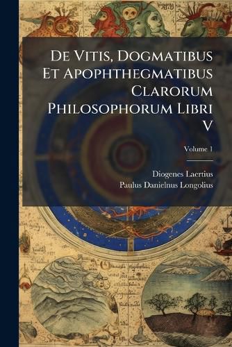 Cover image for de Vitis, Dogmatibus Et Apophthegmatibus Clarorum Philosophorum Libri V, Volume 1