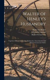 Cover image for Walter of Henley's Husbandry: Together With an Anonymous Husbandry, Seneschaucie, and Robert Grosseteste's Rules