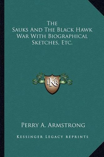 The Sauks and the Black Hawk War with Biographical Sketches, Etc.