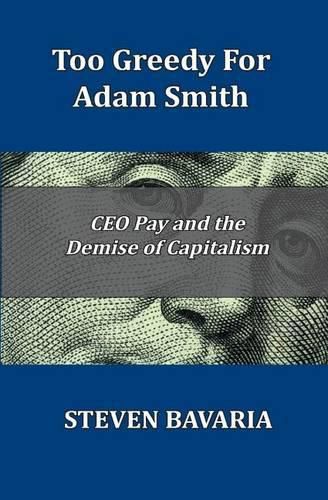 Too Greedy for Adam Smith: CEO Pay and the Demise of Capitalism