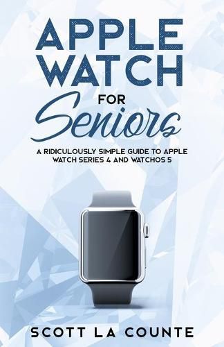 Cover image for Apple Watch For Seniors: A Ridiculously Simple Guide to Apple Watch Series 4 and WatchOS 5