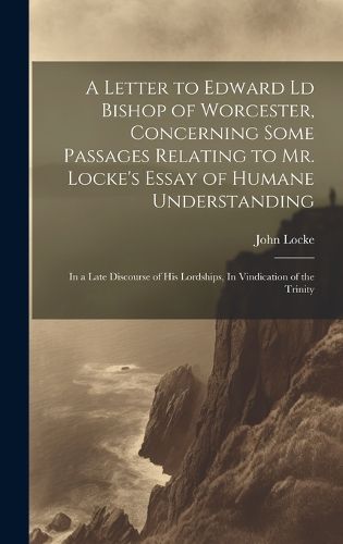 Cover image for A Letter to Edward Ld Bishop of Worcester, Concerning Some Passages Relating to Mr. Locke's Essay of Humane Understanding