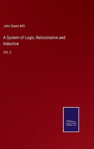 Cover image for A System of Logic, Ratiocinative and Inductive: Vol. 2