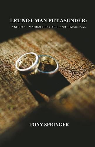 Cover image for Let Not Man Put Asunder: A Study of Marriage, Divorce, and Remarriage