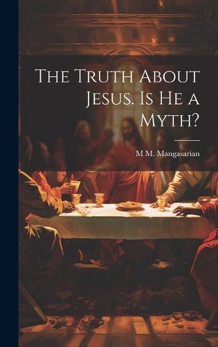 Cover image for The Truth About Jesus. Is he a Myth?