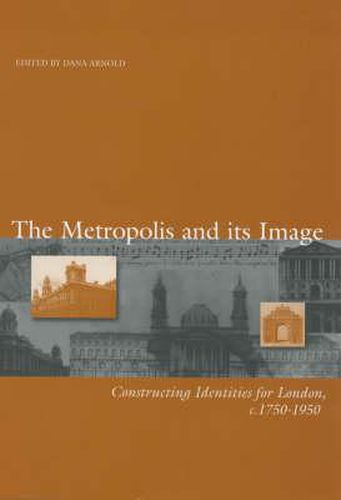 Cover image for The Metropolis and Its Images: Constructing Identities for London, 1750-1950