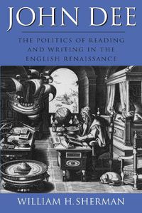 Cover image for John Dee: The Politics of Reading and Writing in the English Renaissance