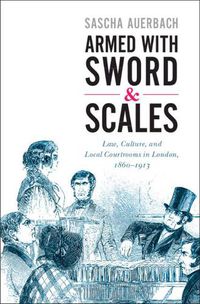 Cover image for Armed with Sword and Scales: Law, Culture, and Local Courtrooms in London, 1860-1913