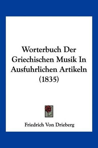 Cover image for Worterbuch Der Griechischen Musik in Ausfuhrlichen Artikeln (1835)