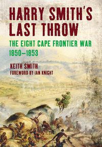 Cover image for Harry Smith's Last Throw: The Eighth Frontier War 1850-1853