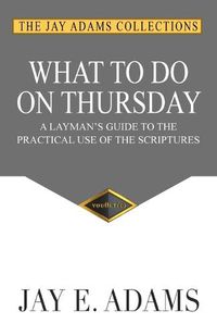 Cover image for What to do on Thursday: A Layman's Guide to the Practical Use of the Scriptures