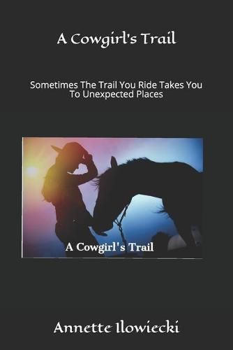 Cover image for A Cowgirl's Trail: Sometimes The Trail You Ride Takes You To Unexpected Places