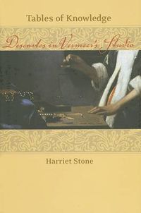 Cover image for Tables of Knowledge: Descartes in Vermeer's Studio