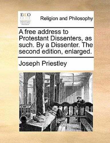 Cover image for A Free Address to Protestant Dissenters, as Such. by a Dissenter. the Second Edition, Enlarged.