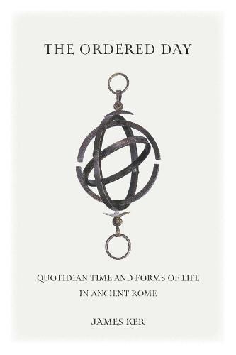 Cover image for The Ordered Day: Quotidian Time and Forms of Life in Ancient Rome