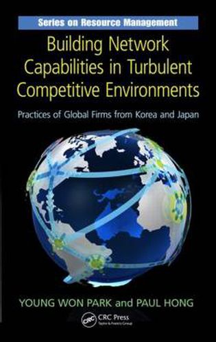 Cover image for Building Network Capabilities in Turbulent Competitive Environments: Practices of Global Firms from Korea and Japan