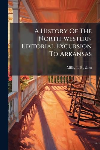 Cover image for A History of the North-Western Editorial Excursion to Arkansas
