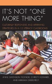 Cover image for It's Not  One More Thing: Culturally Responsive and Affirming Strategies in K-12 Literacy Classrooms