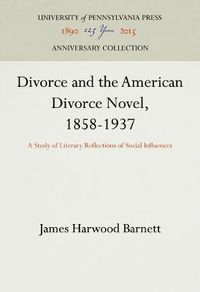 Cover image for Divorce and the American Divorce Novel, 1858-1937: A Study of Literary Reflections of Social Influences